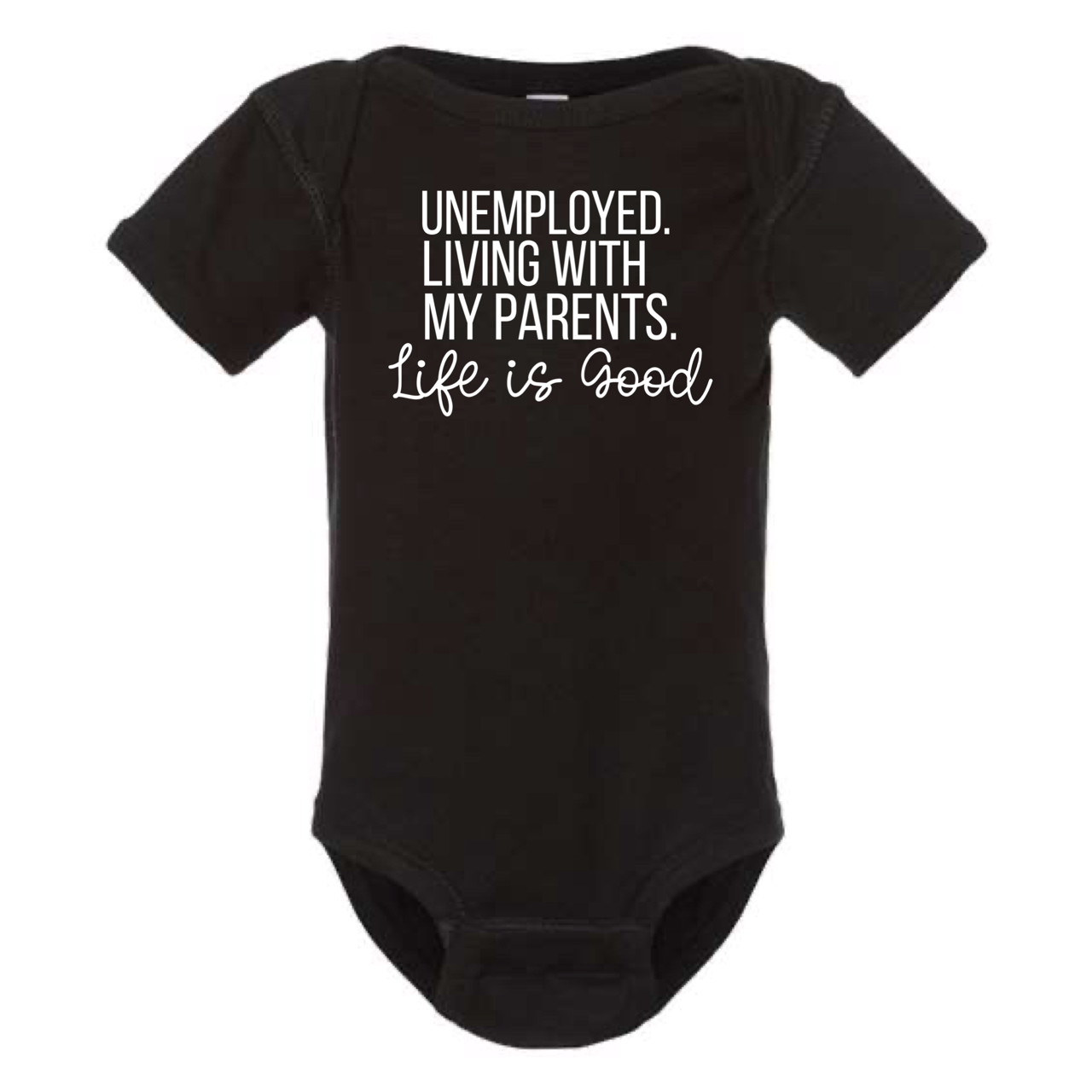 UNEMPLOYED. LIVING WITH MY PARENTS. LIFE IS GOOD BABY ONESIE