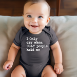 I ONLY CRY WHEN UGLY PEOPLE HOLD ME BABY ONESIE - Savedra James