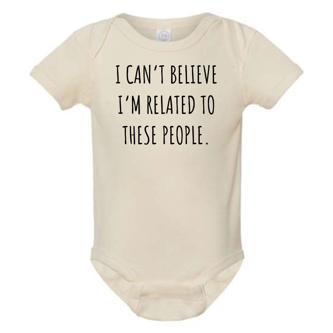 I CAN'T BELIEVE I'M RELATED TO THESE PEOPLE BABY ONESIE